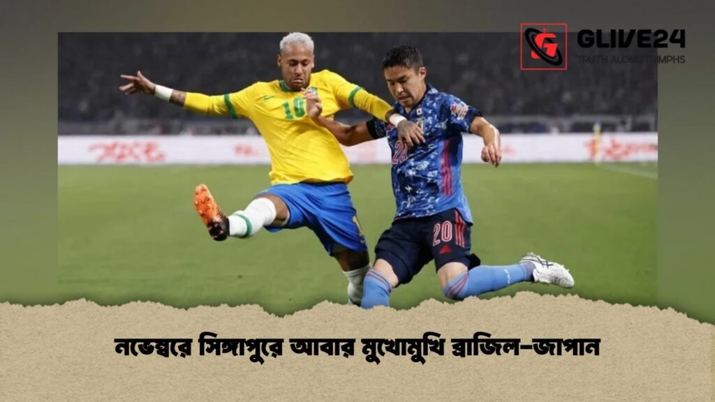 নভেম্বরে সিঙ্গাপুরে আবার মুখোমুখি ব্রাজিল-জাপান