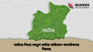 নাটোরে শিশুর আঙুল কাটার অভিযোগ কনস্টেবলের বিরুদ্ধে