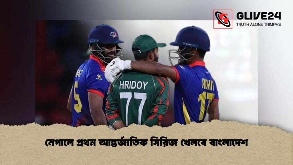নেপালে প্রথম আন্তর্জাতিক সিরিজ খেলবে বাংলাদেশ