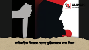 পারিবারিক বিরোধে ছেলের ছুরিকাঘাতে বাবা নিহত