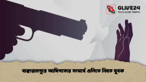 বাঞ্ছারামপুরে আধিপত্যের সংঘর্ষে গুলিতে নিহত যুবক