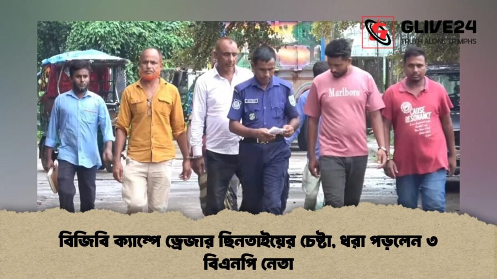 বিজিবি ক্যাম্পে ড্রেজার ছিনতাইয়ের চেষ্টা, ধরা পড়লেন ৩ বিএনপি নেতা