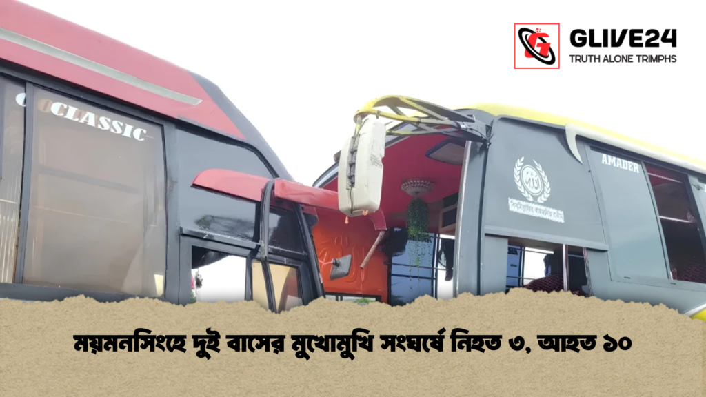 ময়মনসিংহে দুই বাসের মুখোমুখি সংঘর্ষে নিহত ৩, আহত ১০ 3 ময়মনসিংহে দুই বাসের মুখোমুখি সংঘর্ষে নিহত ৩, আহত ১০