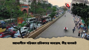 মহাখালীতে পরিবহন শ্রমিকদের অবরোধ তীব্র যানজট মহাখালীতে পরিবহন শ্রমিকদের অবরোধ, তীব্র যানজট