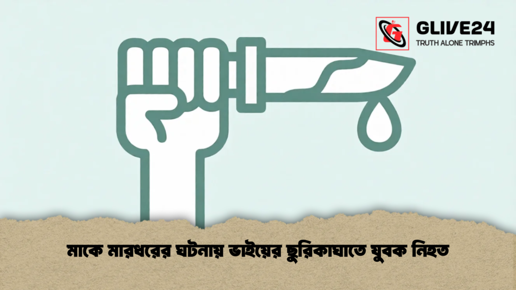 মাকে মারধরের ঘটনায় ভাইয়ের ছুরিকাঘাতে যুবক নিহত
