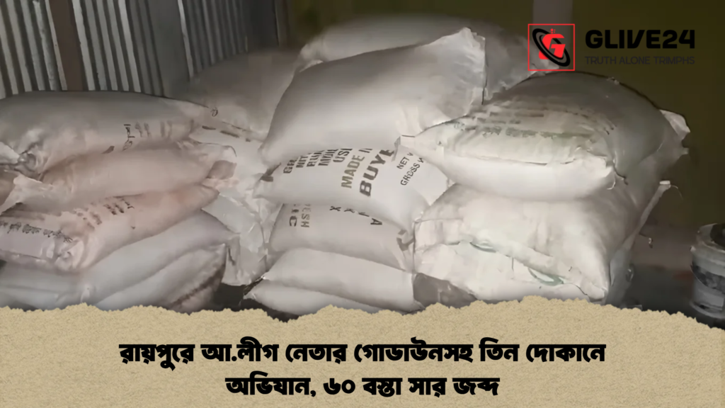 রায়পুরে আ.লীগ নেতার গোডাউনসহ তিন দোকানে অভিযান, ৬০ বস্তা সার জব্দ