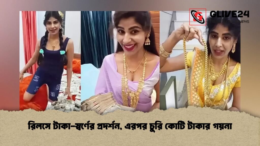 রিলসে টাকা-স্বর্ণের প্রদর্শন, এরপর চুরি কোটি টাকার গয়না