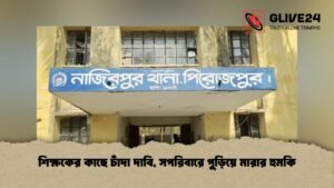 শিক্ষকের কাছে চাঁদা দাবি, সপরিবারে পুড়িয়ে মারার হুমকি