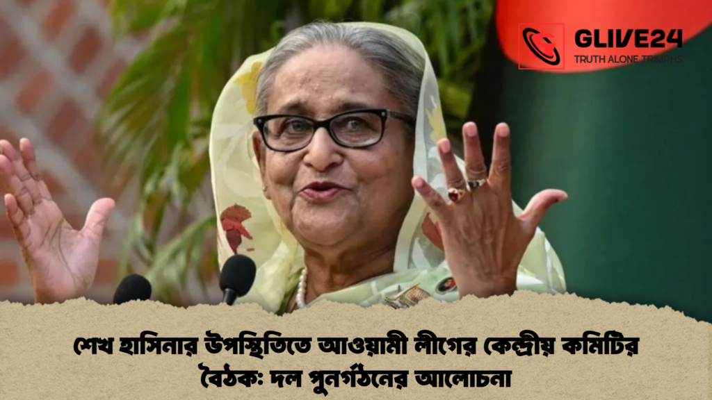 শেখ হাসিনার উপস্থিতিতে আওয়ামী লীগের কেন্দ্রীয় কমিটির বৈঠক দল পুনর্গঠনের আলোচনা