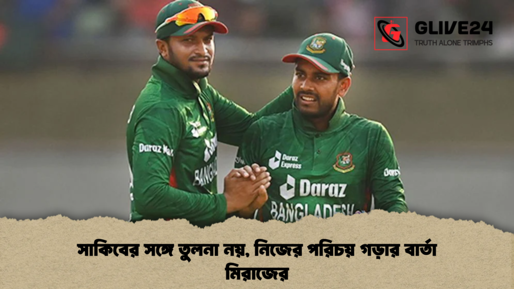 সাকিবের সঙ্গে তুলনা নয়, নিজের পরিচয় গড়ার বার্তা মিরাজের