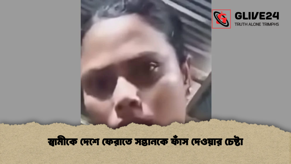 স্বামীকে দেশে ফেরাতে সন্তানকে ফাঁস দেওয়ার চেষ্টা