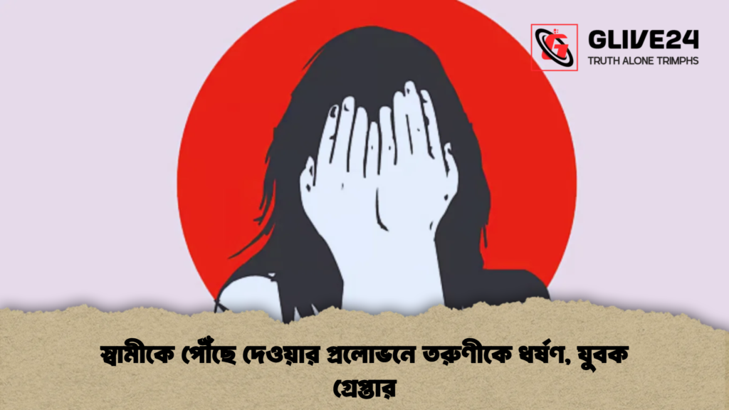 স্বামীকে পৌঁছে দেওয়ার প্রলোভনে তরুণীকে ধর্ষণ, যুবক গ্রেপ্তার