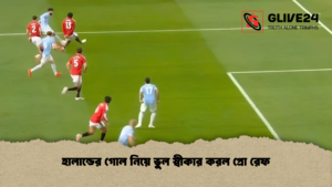 হালান্ডের গোল নিয়ে ভুল স্বীকার করল প্রো রেফ