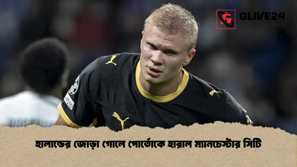 হালান্ডের জোড়া গোলে পোর্তোকে হারাল ম্যানচেস্টার সিটি