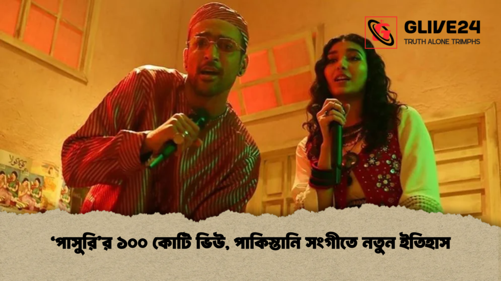 ‘পাসুরির ১০০ কোটি ভিউ পাকিস্তানি সংগীতে নতুন ইতিহাস ‘পাসুরি’র ১০০ কোটি ভিউ, পাকিস্তানি সংগীতে নতুন ইতিহাস