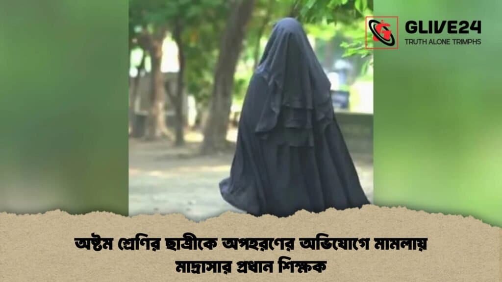 অষ্টম শ্রেণির ছাত্রীকে অপহরণের অভিযোগে মামলায় মাদ্রাসার প্রধান শিক্ষক