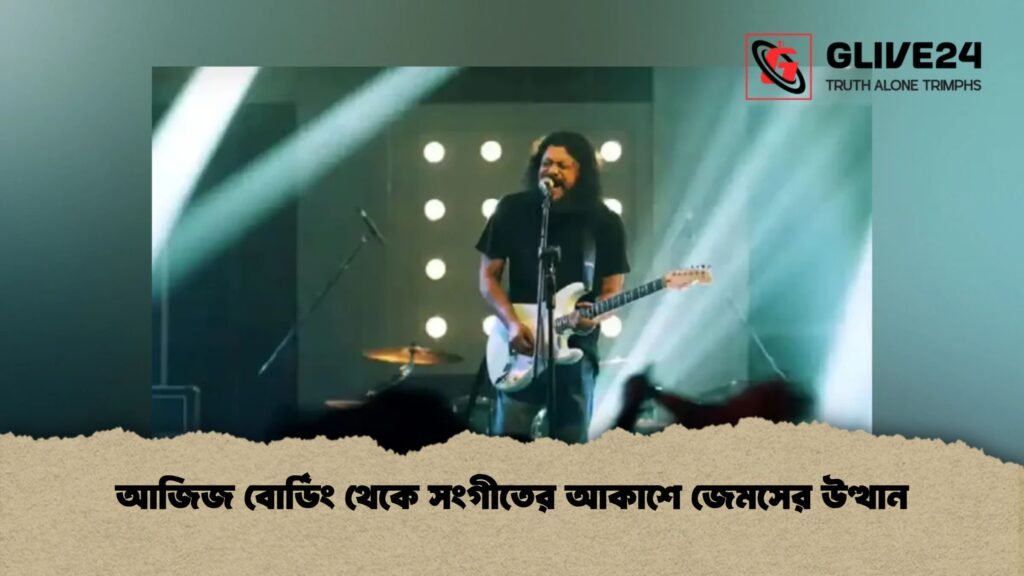 আজিজ বোর্ডিং থেকে সংগীতের আকাশে জেমসের উত্থান