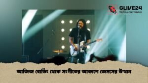 আজিজ বোর্ডিং থেকে সংগীতের আকাশে জেমসের উত্থান