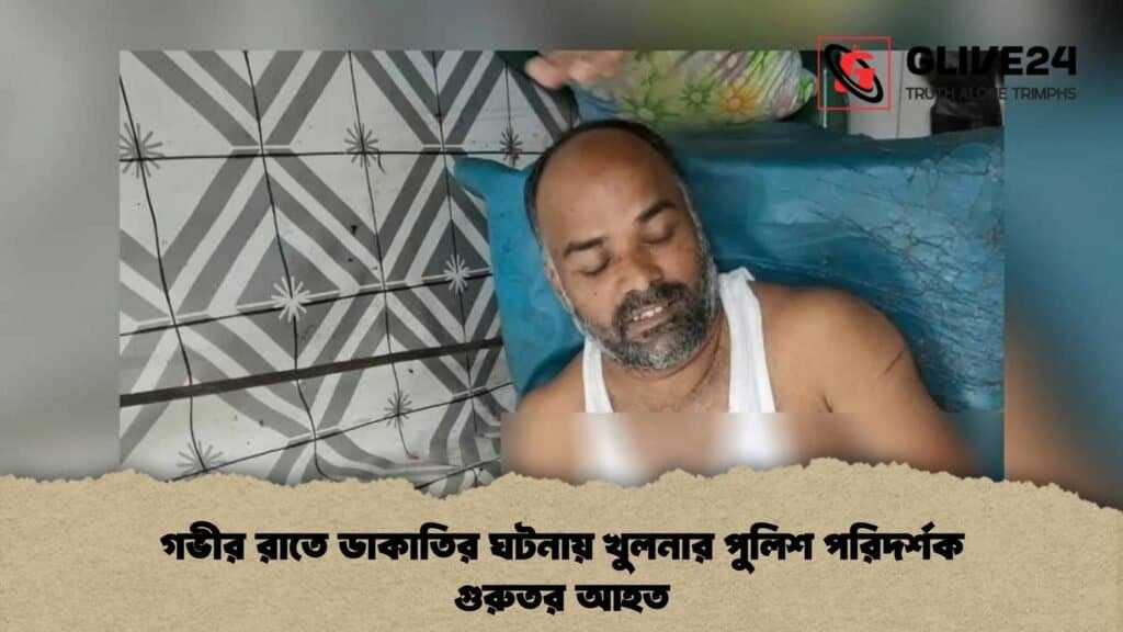 গভীর রাতে ডাকাতির ঘটনায় খুলনার পুলিশ পরিদর্শক গুরুতর আহত