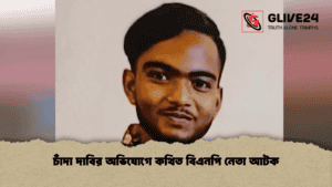 চাঁদা দাবির অভিযোগে কথিত বিএনপি নেতা আটক
