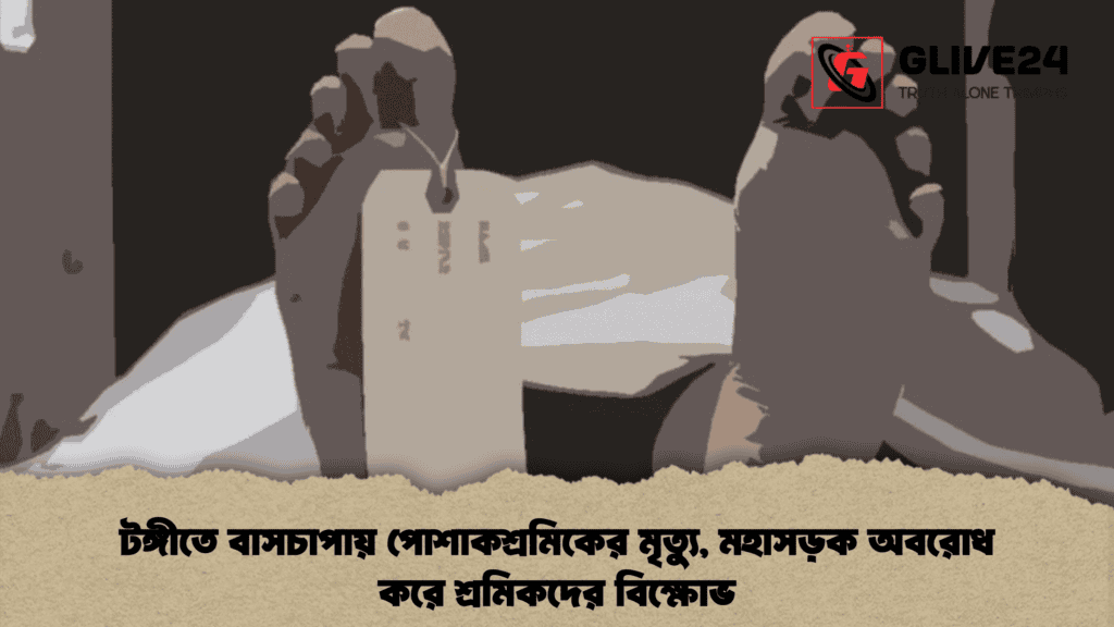 টঙ্গীতে বাসচাপায় পোশাকশ্রমিকের মৃত্যু, মহাসড়ক অবরোধ করে শ্রমিকদের বিক্ষোভ