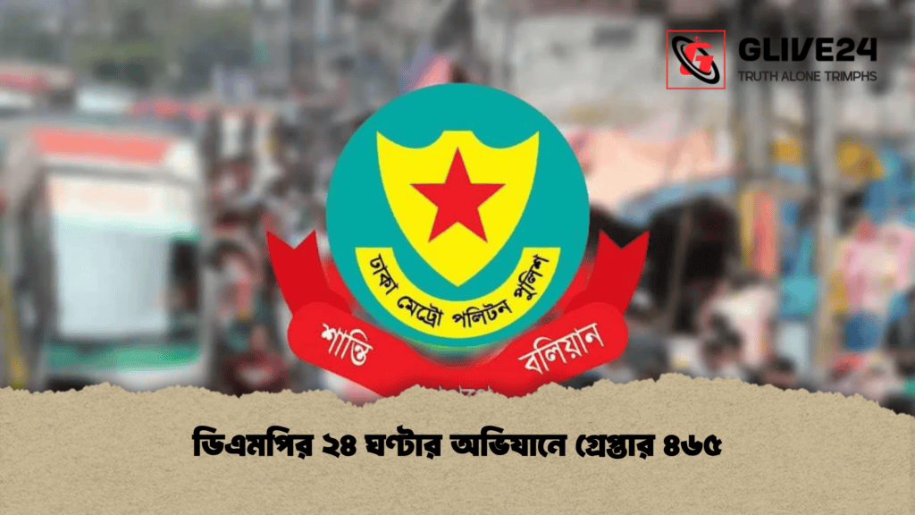 ডিএমপির ২৪ ঘণ্টার অভিযানে গ্রেপ্তার ৪৬৫