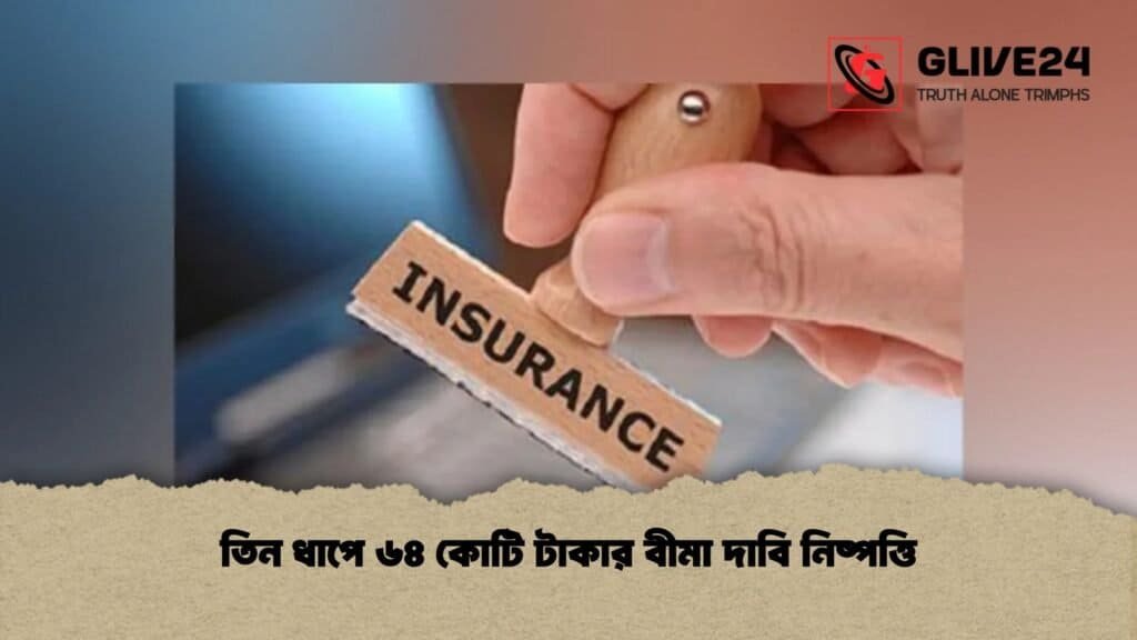 তিন ধাপে ৬৪ কোটি টাকার বীমা দাবি নিষ্পত্তি