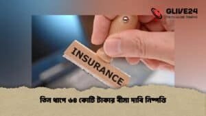 তিন ধাপে ৬৪ কোটি টাকার বীমা দাবি নিষ্পত্তি তিন ধাপে ৬৪ কোটি টাকার বীমা দাবি নিষ্পত্তি