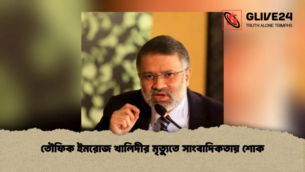 তৌফিক ইমরোজ খালিদীর মৃত্যুতে সাংবাদিকতায় শোক 1 তৌফিক ইমরোজ খালিদীর মৃত্যুতে সাংবাদিকতায় শোক