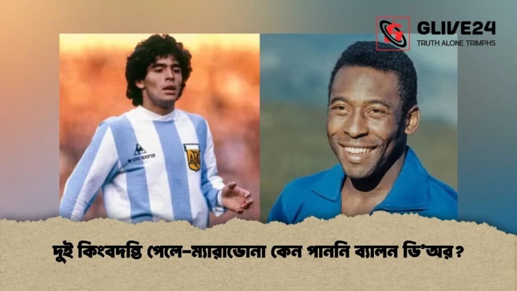 দুই কিংবদন্তি পেলে-ম্যারাডোনা কেন পাননি ব্যালন ডি’অর