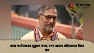 নানা পাটেকারের মৃত্যুতে তদন্ত, শেষ রাতের ঘটনাপ্রবাহ ঘিরে প্রশ্ন
