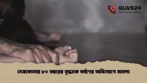 নেত্রকোনায় ৮০ বছরের বৃদ্ধাকে ধর্ষণের অভিযোগে মামলা