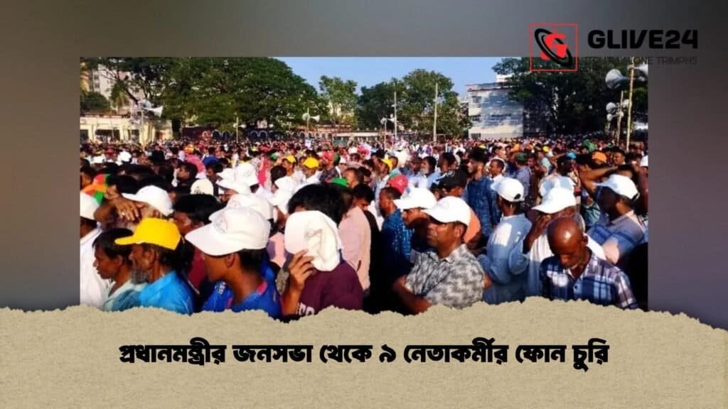 প্রধানমন্ত্রীর জনসভা থেকে ৯ নেতাকর্মীর ফোন চুরি