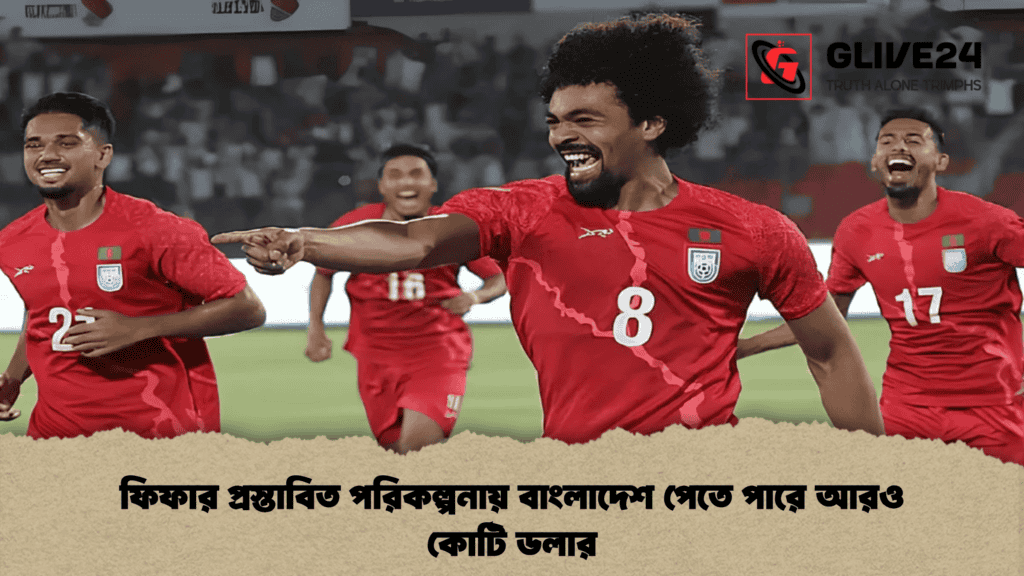 ফিফার প্রস্তাবিত পরিকল্পনায় বাংলাদেশ পেতে পারে আরও কোটি ডলার