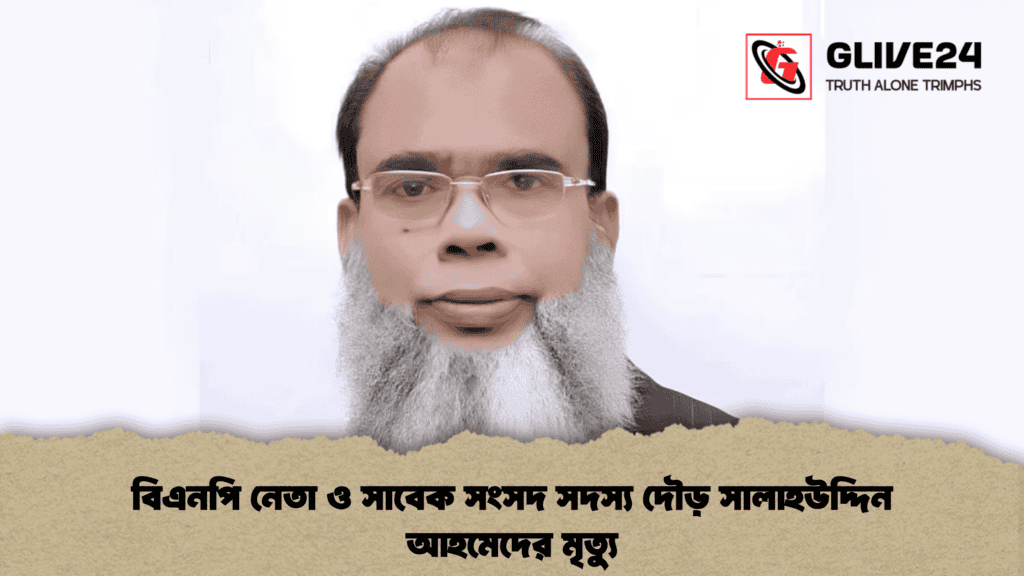 বিএনপি নেতা ও সাবেক সংসদ সদস্য দৌড় সালাহউদ্দিন আহমেদের মৃত্যু