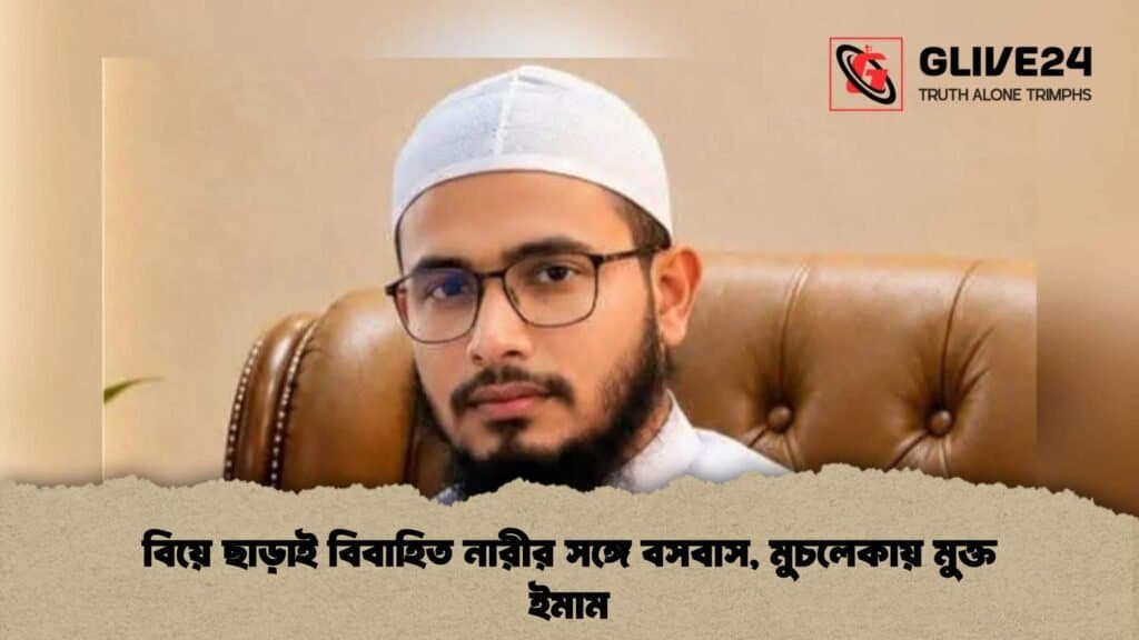 বিয়ে ছাড়াই বিবাহিত নারীর সঙ্গে বসবাস, মুচলেকায় মুক্ত ইমাম