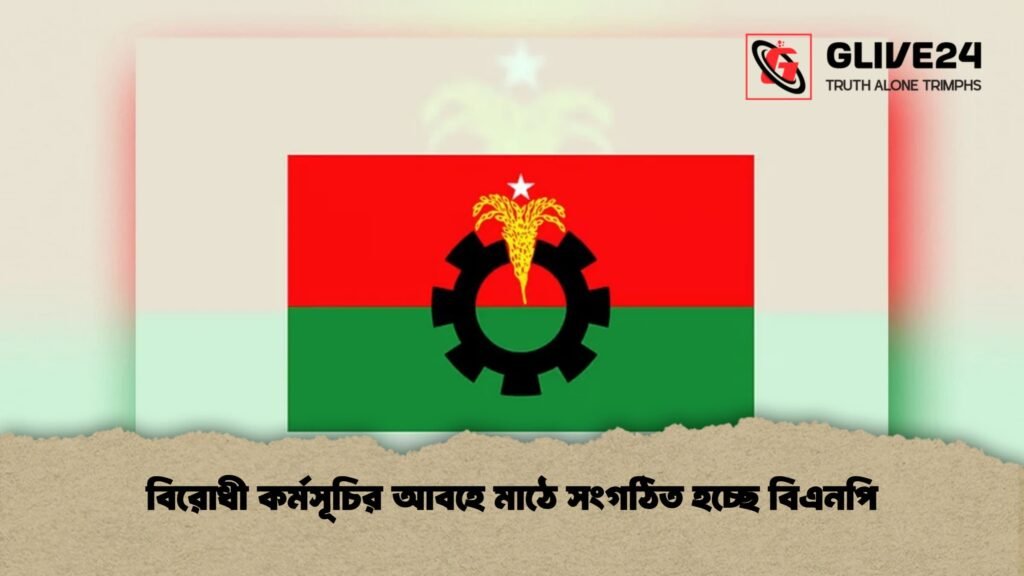 বিরোধী কর্মসূচির আবহে মাঠে সংগঠিত হচ্ছে বিএনপি