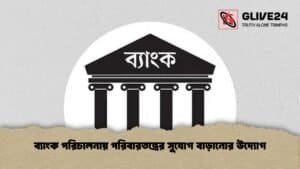 ব্যাংক পরিচালনায় পরিবারতন্ত্রের সুযোগ বাড়ানোর উদ্যোগ