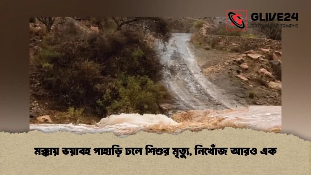 মক্কায় ভয়াবহ পাহাড়ি ঢলে শিশুর মৃত্যু, নিখোঁজ আরও এক