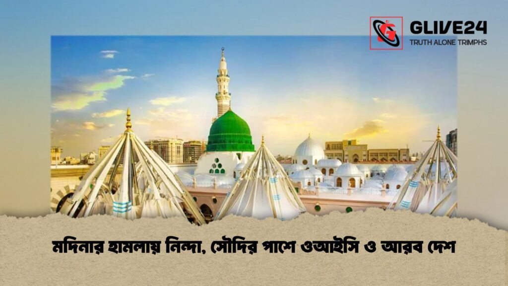 মদিনার হামলায় নিন্দা, সৌদির পাশে ওআইসি ও আরব দেশ