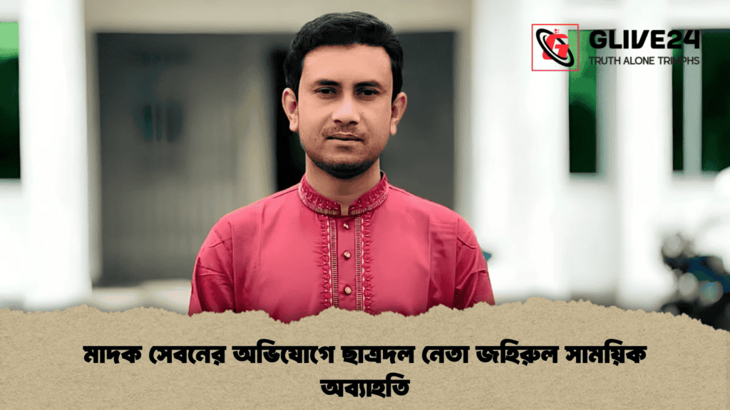 মাদক সেবনের অভিযোগে ছাত্রদল নেতা জহিরুল সাময়িক অব্যাহতি