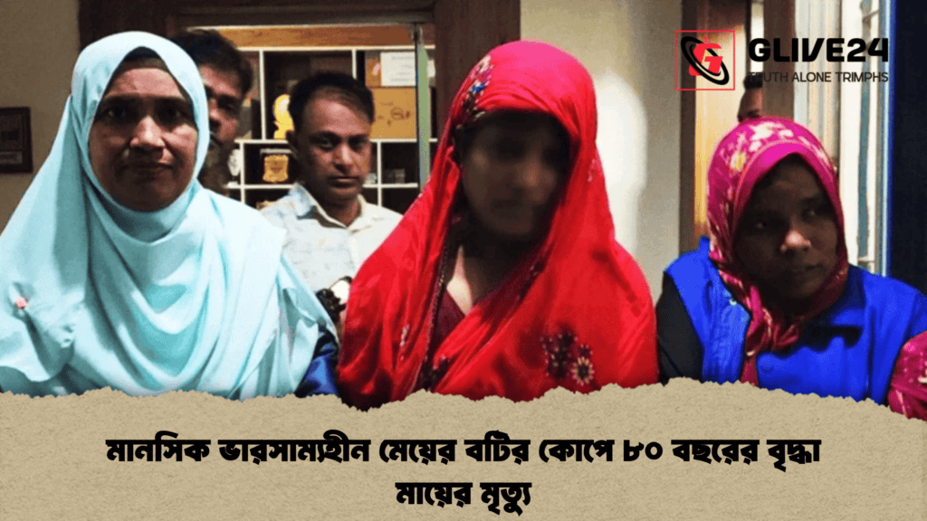 মানসিক ভারসাম্যহীন মেয়ের বটির কোপে ৮০ বছরের বৃদ্ধা মায়ের মৃত্যু