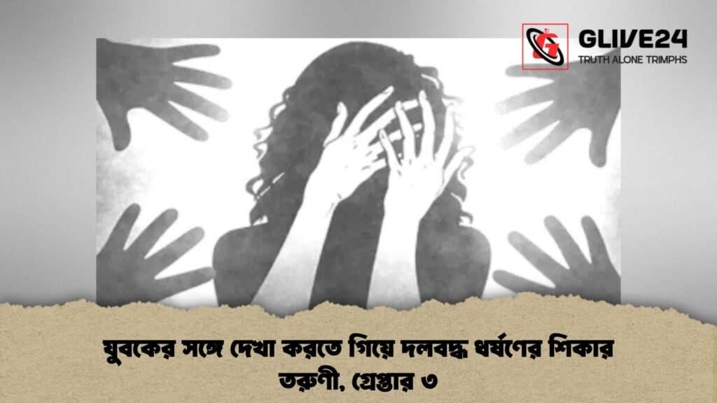 যুবকের সঙ্গে দেখা করতে গিয়ে দলবদ্ধ ধর্ষণের শিকার তরুণী, গ্রেপ্তার ৩
