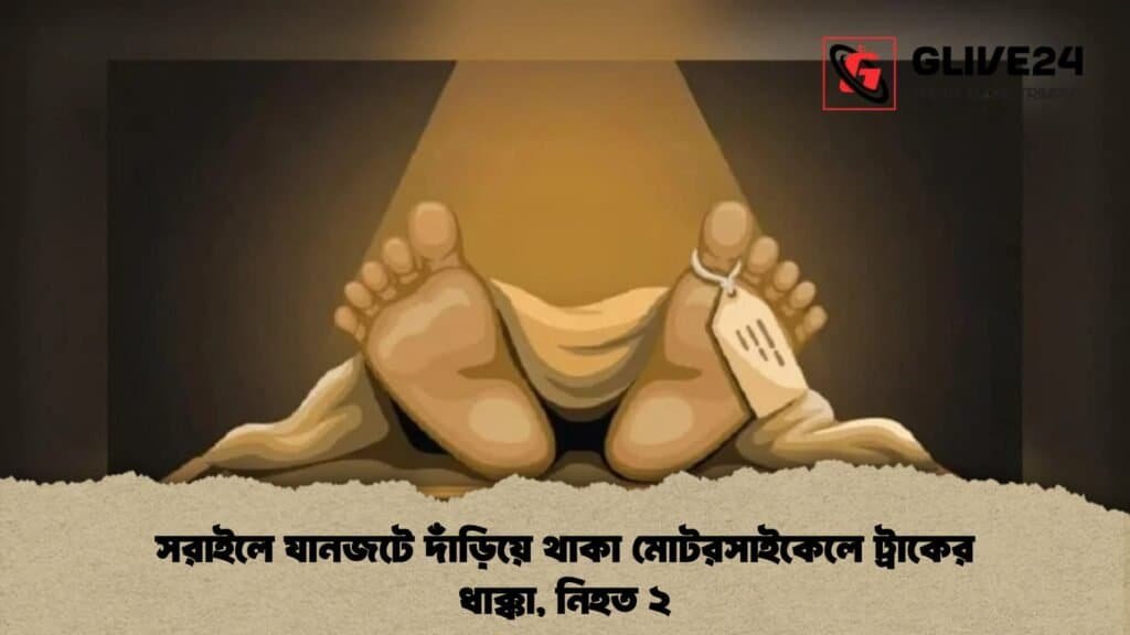 সরাইলে যানজটে দাঁড়িয়ে থাকা মোটরসাইকেলে ট্রাকের ধাক্কা, নিহত ২
