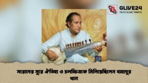 সরোদের সুরে ঐতিহ্য ও চলচ্চিত্রকে মিলিয়েছিলেন বাহাদুর খান