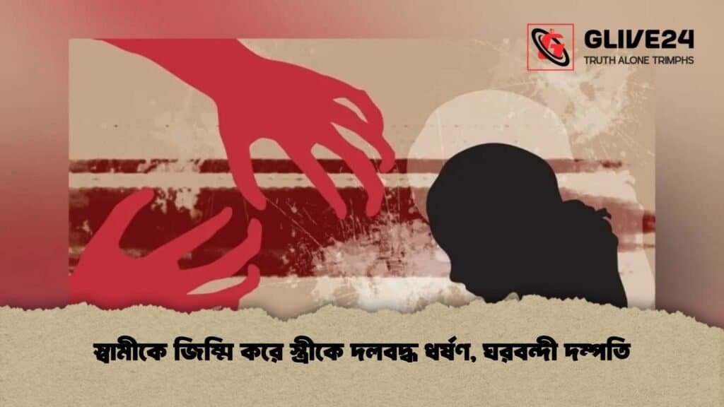 স্বামীকে জিম্মি করে স্ত্রীকে দলবদ্ধ ধর্ষণ, ঘরবন্দী দম্পতি