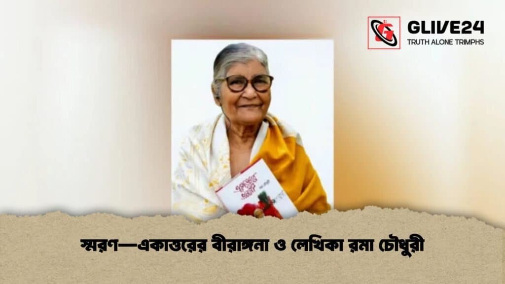 স্মরণ—একাত্তরের বীরাঙ্গনা ও লেখিকা রমা চৌধুরী