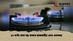 ১০ ঘণ্টা গ্যাস বন্ধ থাকবে রাজধানীর এসব এলাকায়