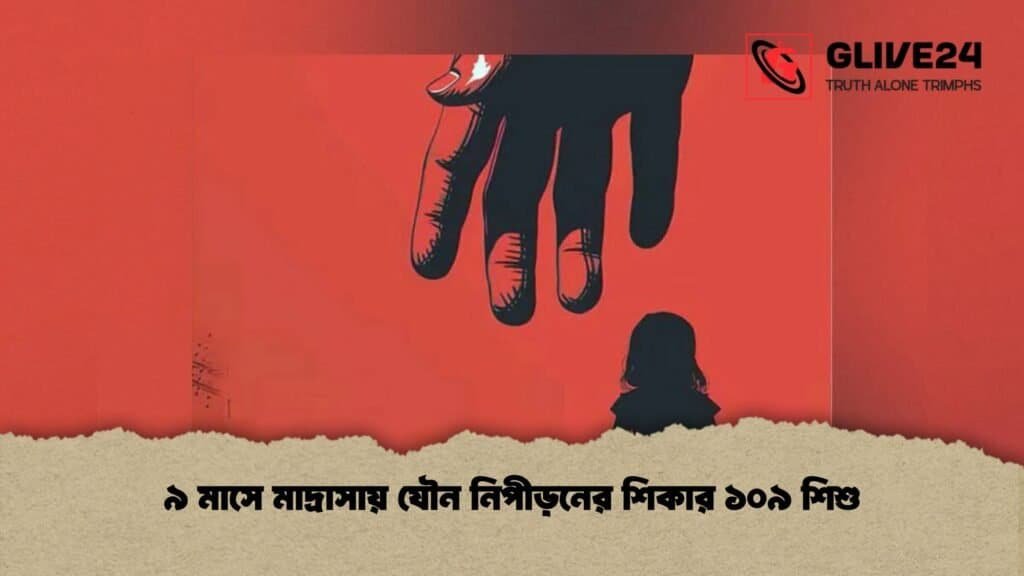 ৯ মাসে মাদ্রাসায় যৌন নিপীড়নের শিকার ১০৯ শিশু 1 ৯ মাসে মাদ্রাসায় যৌন নিপীড়নের শিকার ১০৯ শিশু