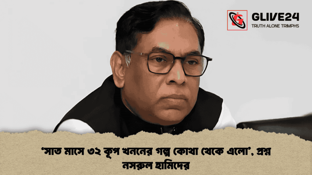 ‘সাত মাসে ৩২ কূপ খননের গল্প কোথা থেকে এলো’, প্রশ্ন নসরুল হামিদের